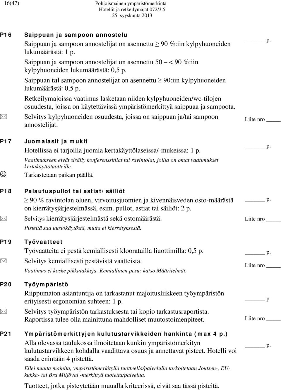 Retkeilymajoissa vaatimus lasketaan niiden kylpyhuoneiden/wc-tilojen osuudesta, joissa on käytettävissä ympäristömerkittyä saippuaa ja sampoota.