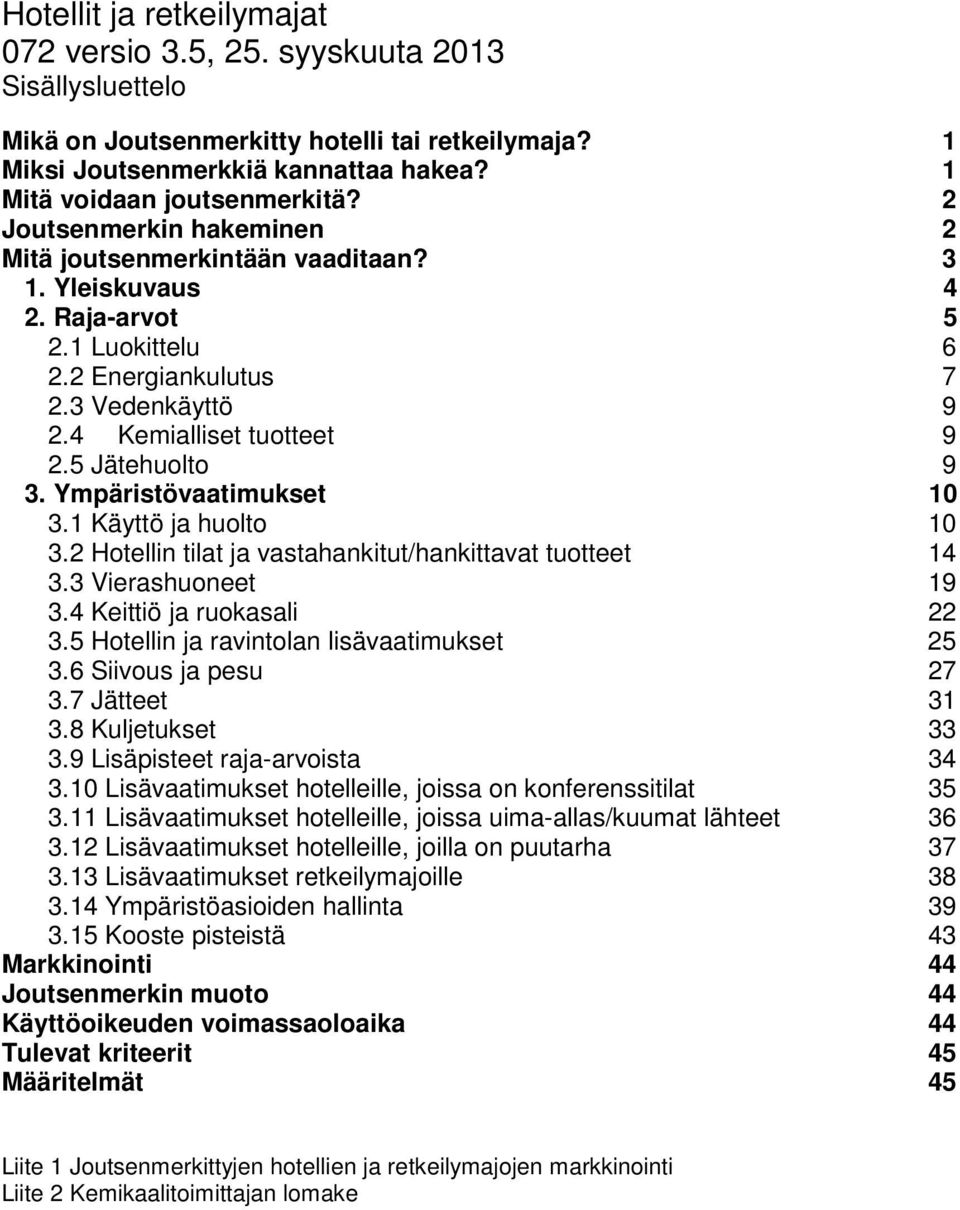 Ympäristövaatimukset 10 3.1 Käyttö ja huolto 10 3.2 Hotellin tilat ja vastahankitut/hankittavat tuotteet 14 3.3 Vierashuoneet 19 3.4 Keittiö ja ruokasali 22 3.