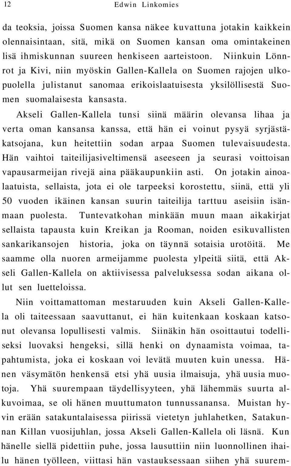 Akseli Gallen-Kallela tunsi siinä määrin olevansa lihaa ja verta oman kansansa kanssa, että hän ei voinut pysyä syrjästäkatsojana, kun heitettiin sodan arpaa Suomen tulevaisuudesta.