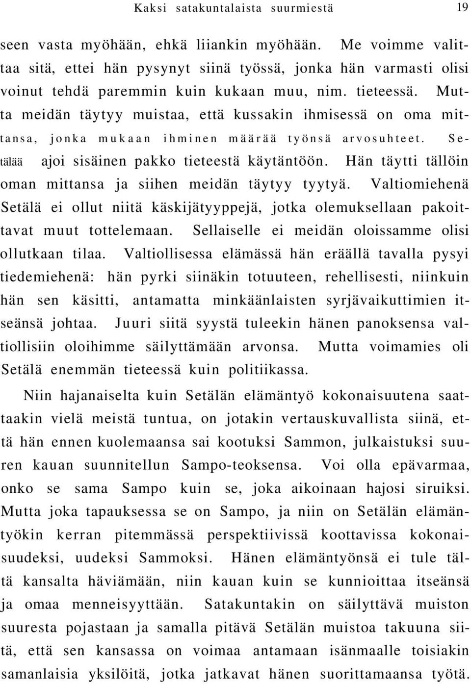 Mutta meidän täytyy muistaa, että kussakin ihmisessä on oma mittansa, jonka mukaan ihminen määrää työnsä arvosuhteet. Setälää ajoi sisäinen pakko tieteestä käytäntöön.