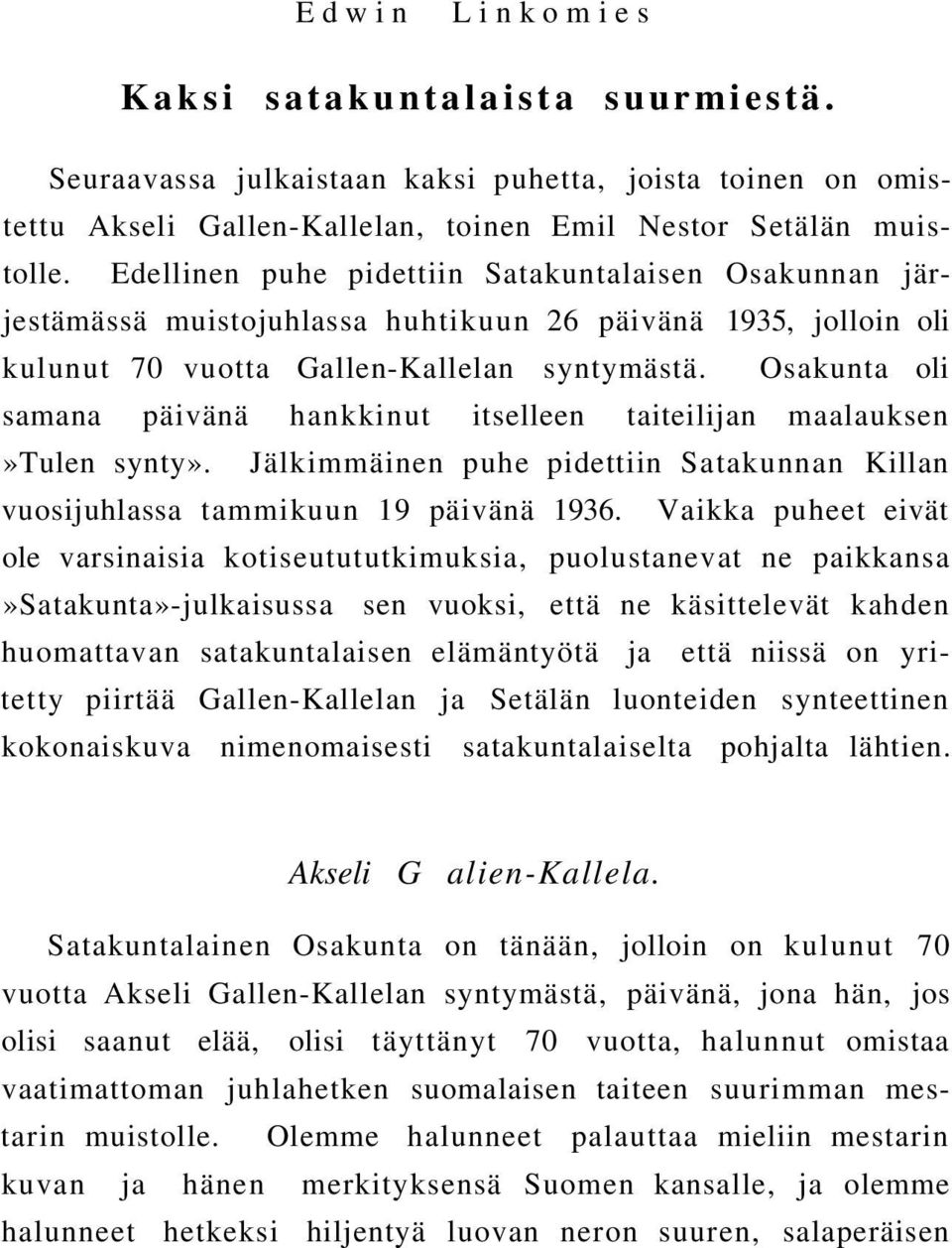 Osakunta oli samana päivänä hankkinut itselleen taiteilijan maalauksen»tulen synty». Jälkimmäinen puhe pidettiin Satakunnan Killan vuosijuhlassa tammikuun 19 päivänä 1936.