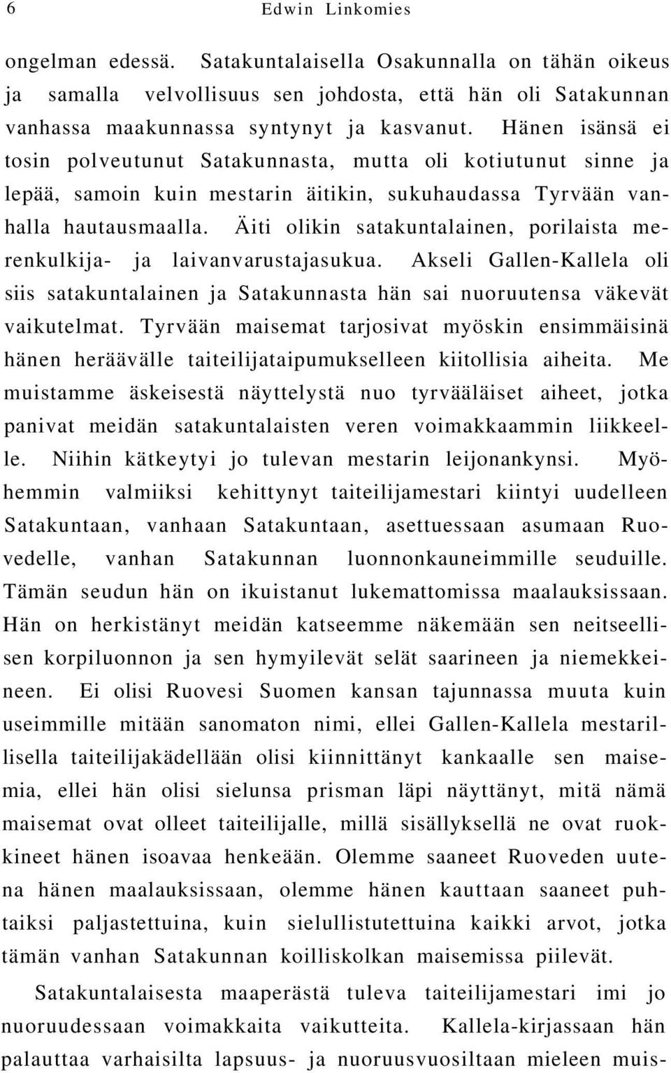 Äiti olikin satakuntalainen, porilaista merenkulkija- ja laivanvarustajasukua. Akseli Gallen-Kallela oli siis satakuntalainen ja Satakunnasta hän sai nuoruutensa väkevät vaikutelmat.