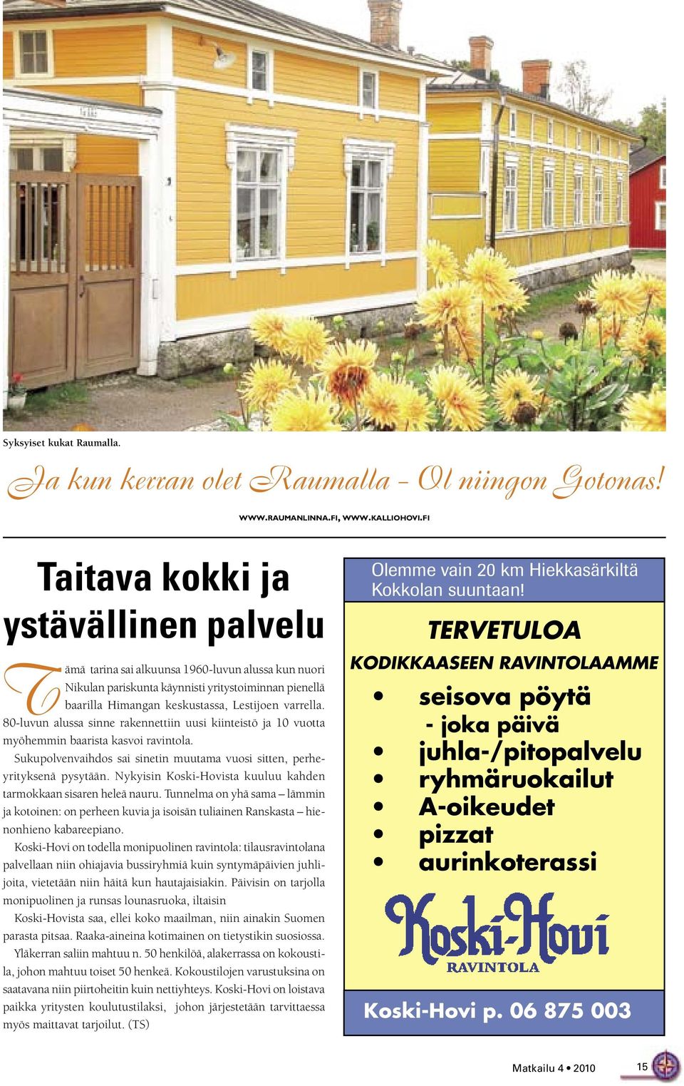 80-luvun alussa sinne rakennettiin uusi kiinteistö ja 10 vuotta myöhemmin baarista kasvoi ravintola. Sukupolvenvaihdos sai sinetin muutama vuosi sitten, perheyrityksenä pysytään.