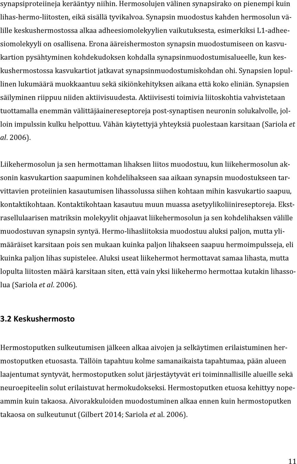 Erona ääreishermoston synapsin muodostumiseen on kasvukartion pysähtyminen kohdekudoksen kohdalla synapsinmuodostumisalueelle, kun keskushermostossa kasvukartiot jatkavat synapsinmuodostumiskohdan