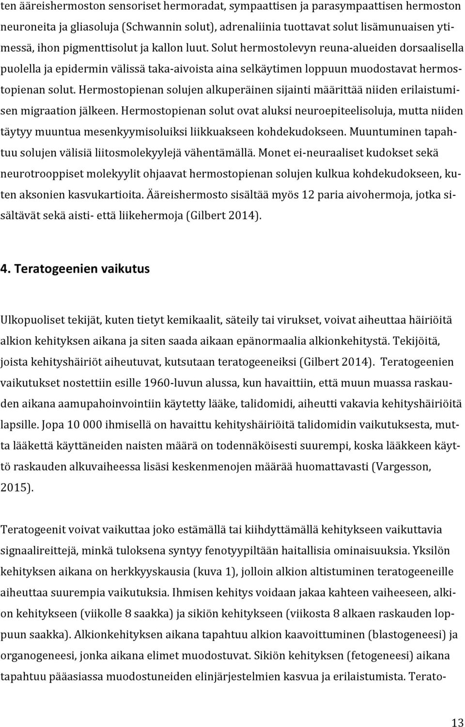 Hermostopienan solujen alkuperäinen sijainti määrittää niiden erilaistumisen migraation jälkeen.