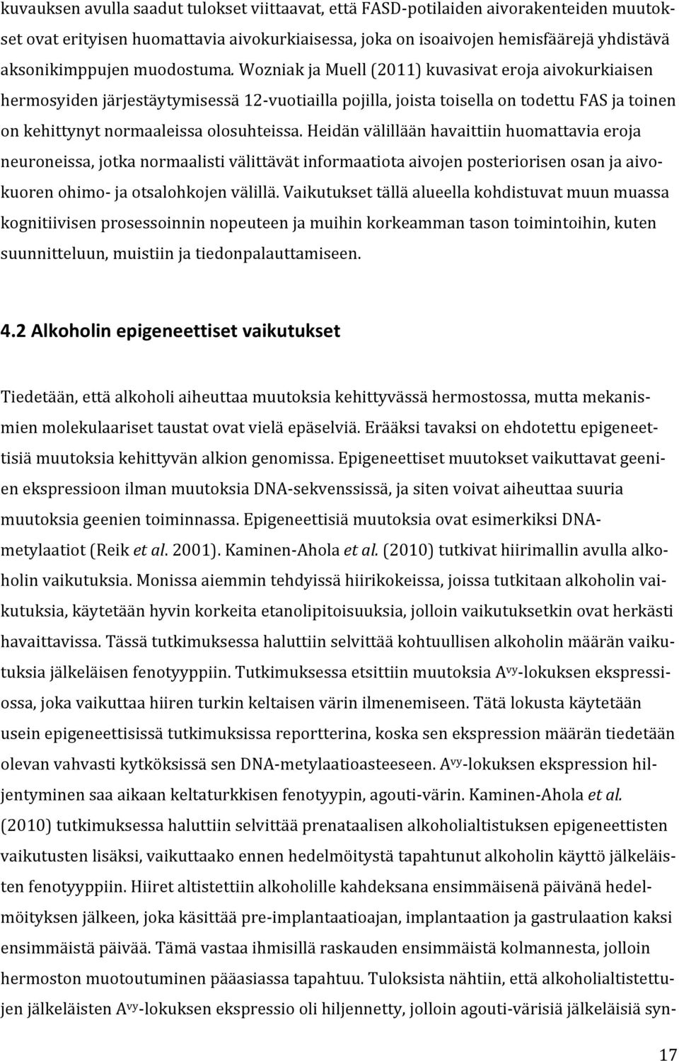 Wozniak ja Muell (2011) kuvasivat eroja aivokurkiaisen hermosyiden järjestäytymisessä 12-vuotiailla pojilla, joista toisella on todettu FAS ja toinen on kehittynyt normaaleissa olosuhteissa.