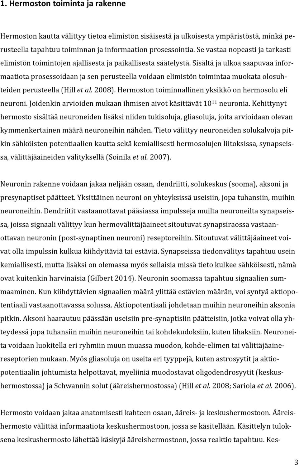 Sisältä ja ulkoa saapuvaa informaatiota prosessoidaan ja sen perusteella voidaan elimistön toimintaa muokata olosuhteiden perusteella (Hill et al. 2008).