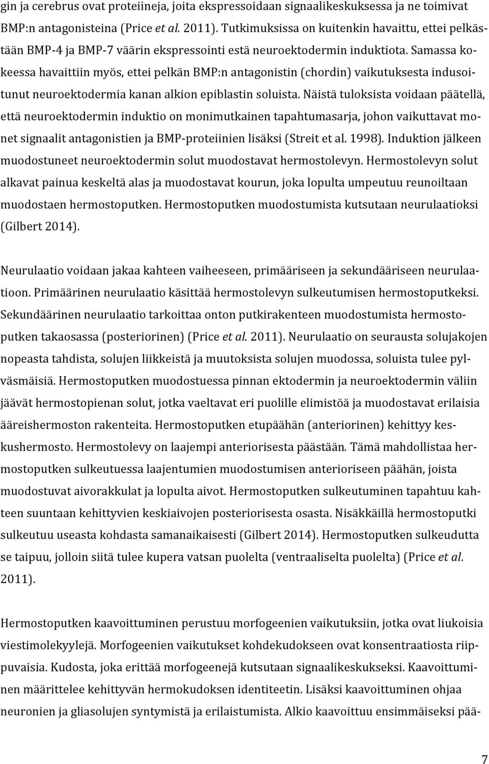 Samassa kokeessa havaittiin myös, ettei pelkän BMP:n antagonistin (chordin) vaikutuksesta indusoitunut neuroektodermia kanan alkion epiblastin soluista.