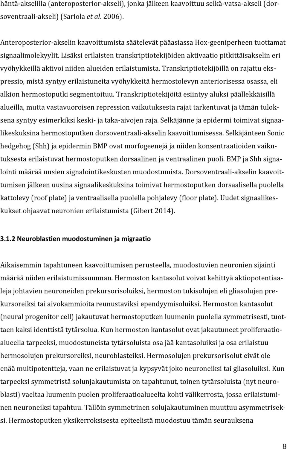 Lisäksi erilaisten transkriptiotekijöiden aktivaatio pitkittäisakselin eri vyöhykkeillä aktivoi niiden alueiden erilaistumista.