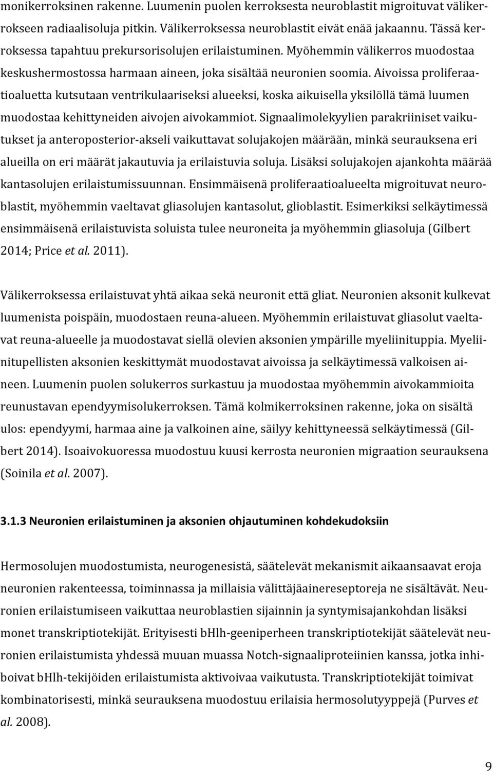 Aivoissa proliferaatioaluetta kutsutaan ventrikulaariseksi alueeksi, koska aikuisella yksilöllä tämä luumen muodostaa kehittyneiden aivojen aivokammiot.