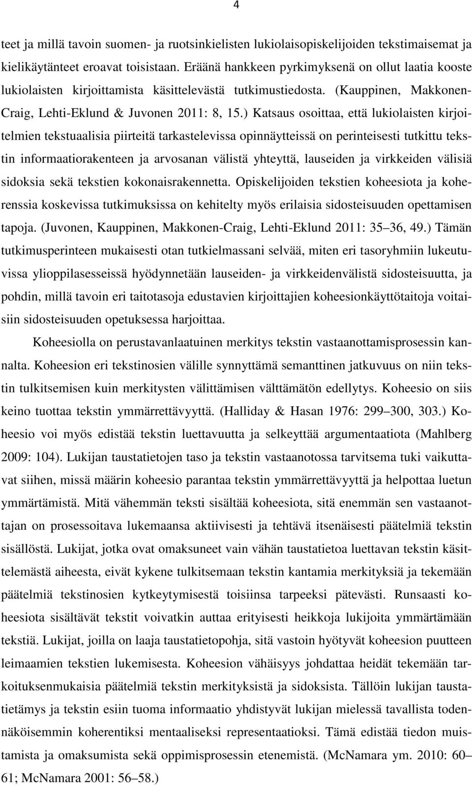 ) Katsaus osoittaa, että lukiolaisten kirjoitelmien tekstuaalisia piirteitä tarkastelevissa opinnäytteissä on perinteisesti tutkittu tekstin informaatiorakenteen ja arvosanan välistä yhteyttä,