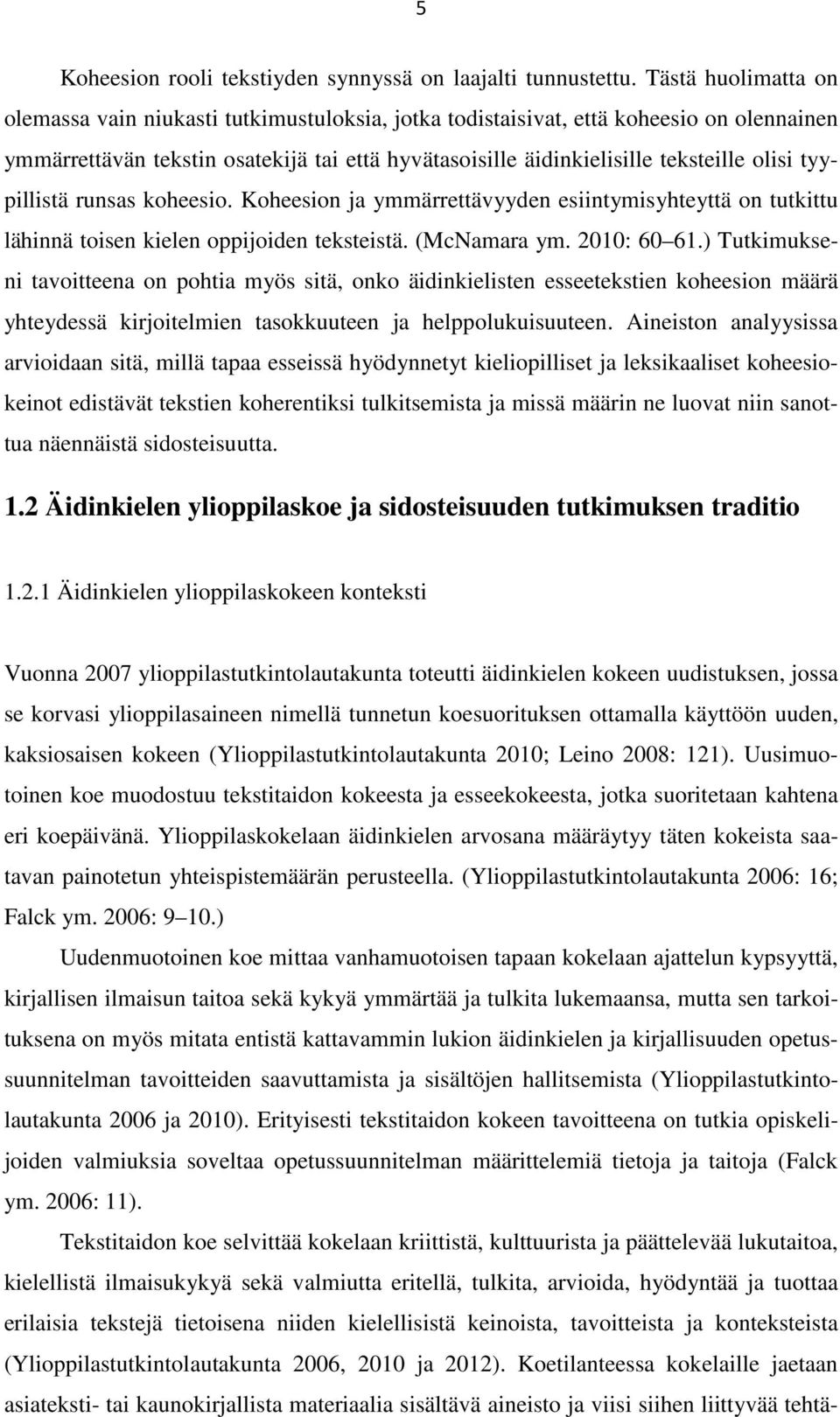 tyypillistä runsas koheesio. Koheesion ja ymmärrettävyyden esiintymisyhteyttä on tutkittu lähinnä toisen kielen oppijoiden teksteistä. (McNamara ym. 2010: 60 61.