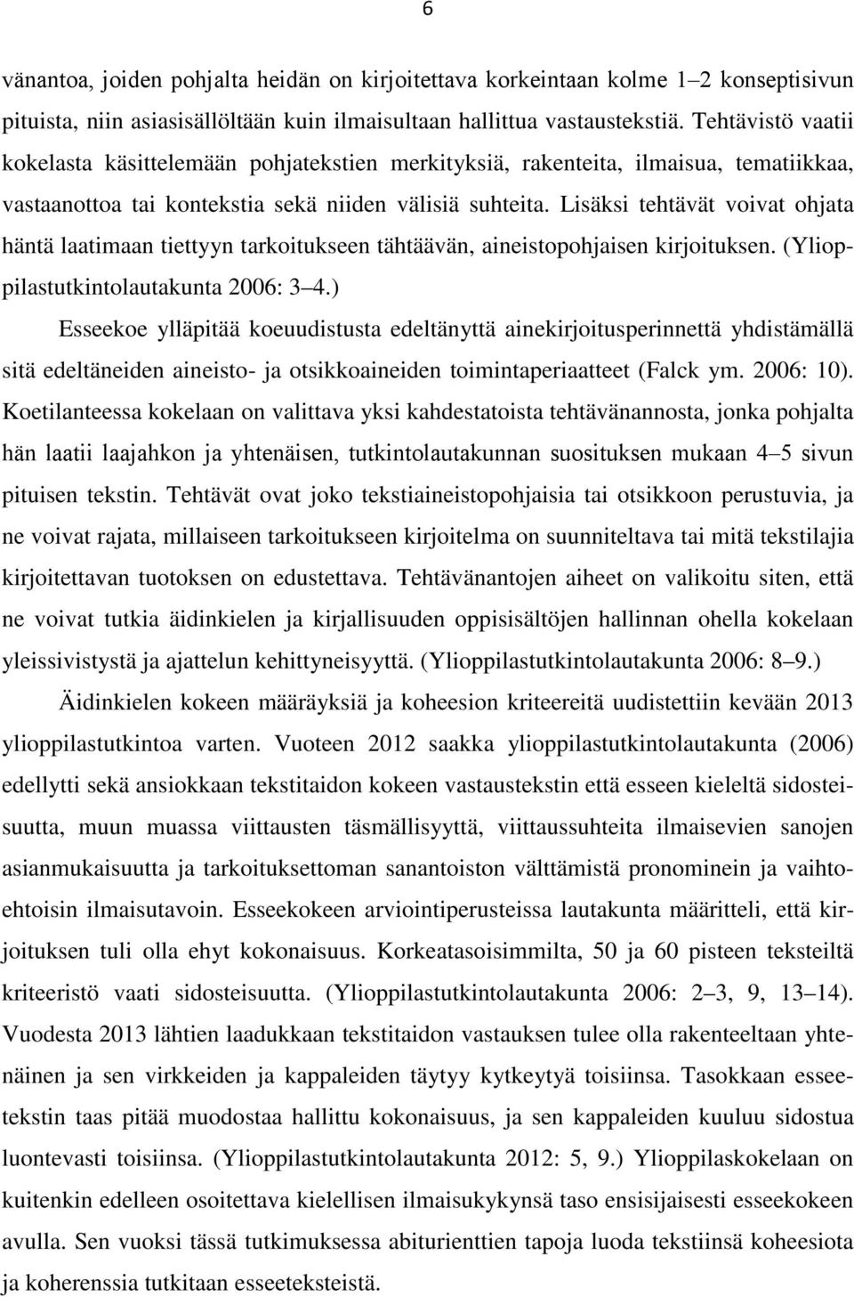 Lisäksi tehtävät voivat ohjata häntä laatimaan tiettyyn tarkoitukseen tähtäävän, aineistopohjaisen kirjoituksen. (Ylioppilastutkintolautakunta 2006: 3 4.