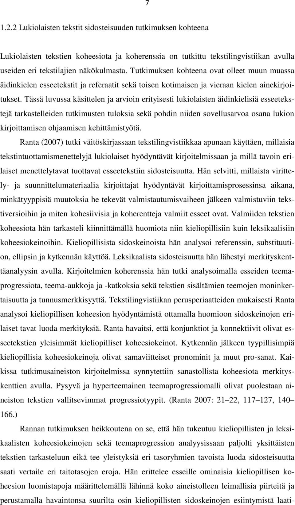 Tässä luvussa käsittelen ja arvioin erityisesti lukiolaisten äidinkielisiä esseetekstejä tarkastelleiden tutkimusten tuloksia sekä pohdin niiden sovellusarvoa osana lukion kirjoittamisen ohjaamisen