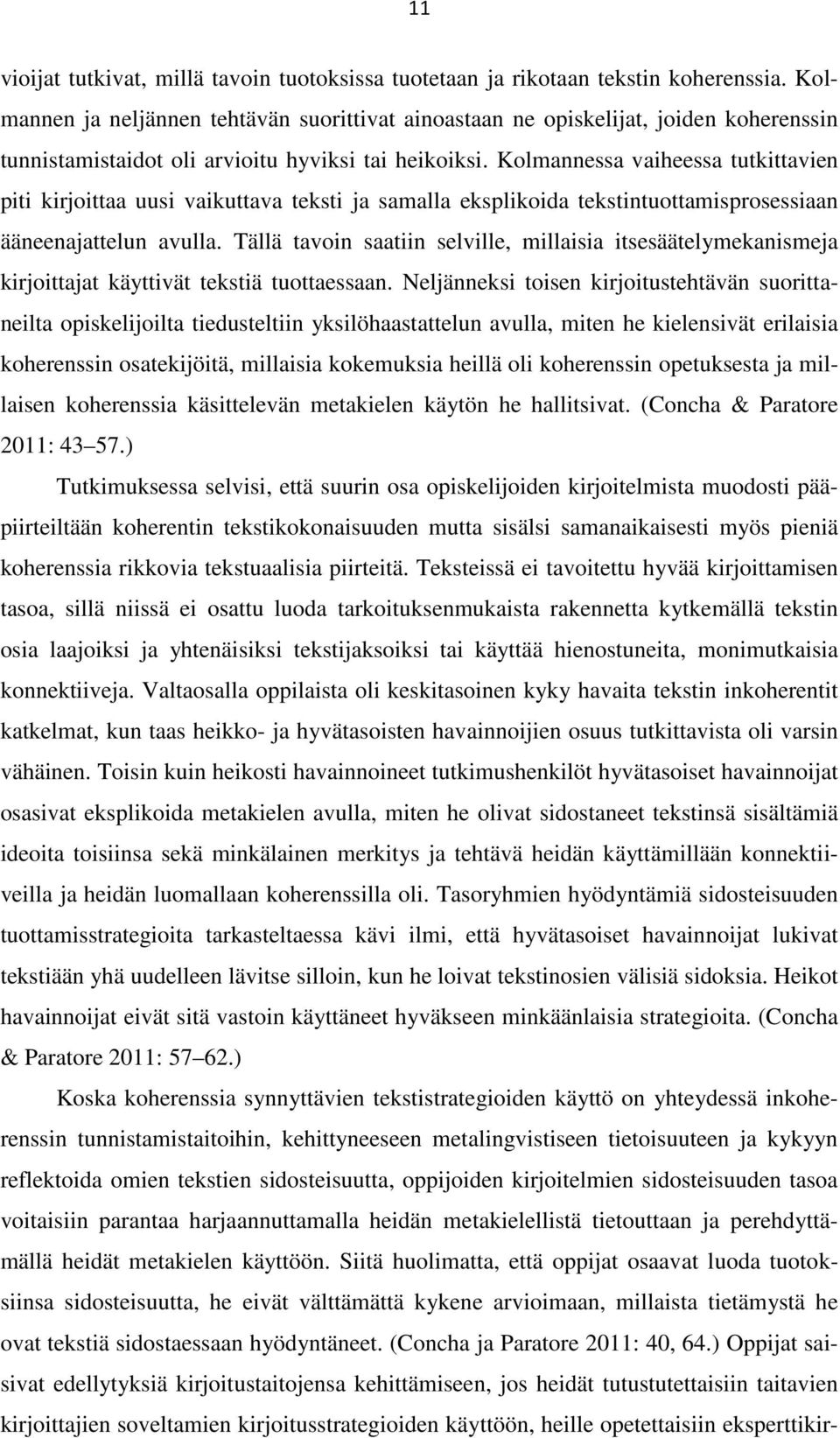 Kolmannessa vaiheessa tutkittavien piti kirjoittaa uusi vaikuttava teksti ja samalla eksplikoida tekstintuottamisprosessiaan ääneenajattelun avulla.