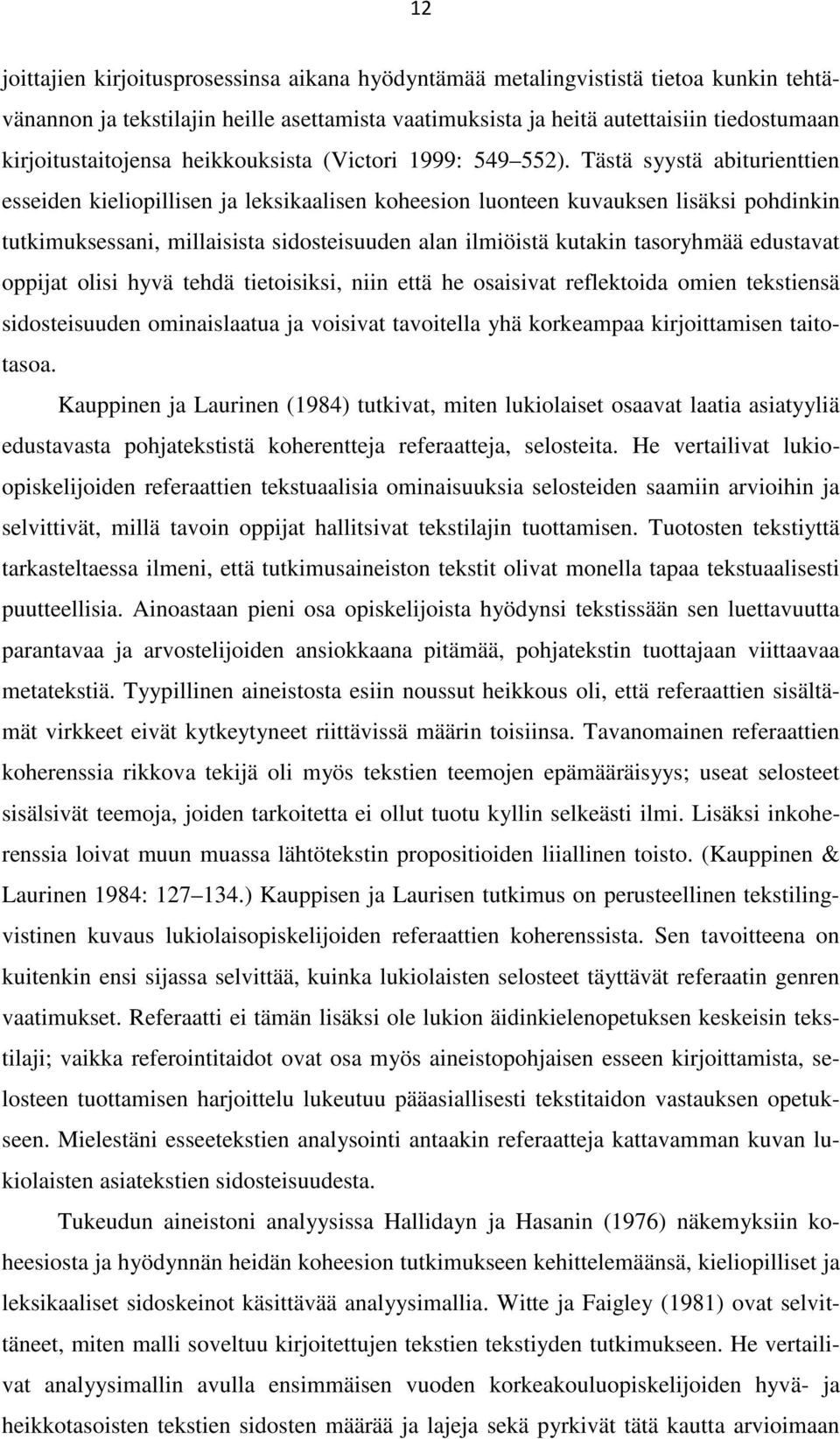 Tästä syystä abiturienttien esseiden kieliopillisen ja leksikaalisen koheesion luonteen kuvauksen lisäksi pohdinkin tutkimuksessani, millaisista sidosteisuuden alan ilmiöistä kutakin tasoryhmää