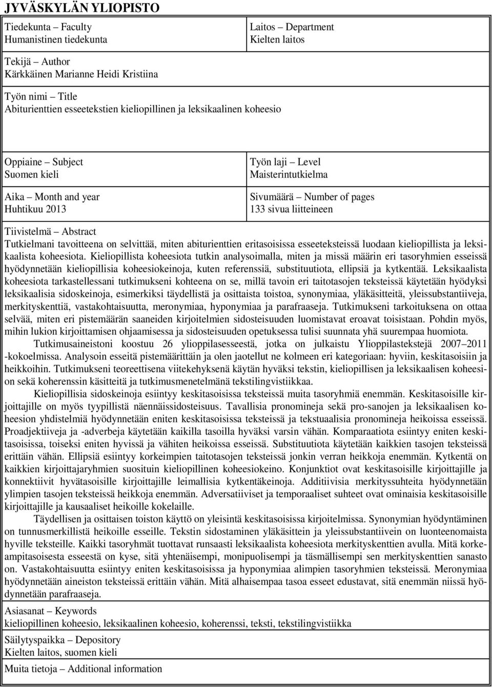 Abstract Tutkielmani tavoitteena on selvittää, miten abiturienttien eritasoisissa esseeteksteissä luodaan kieliopillista ja leksikaalista koheesiota.