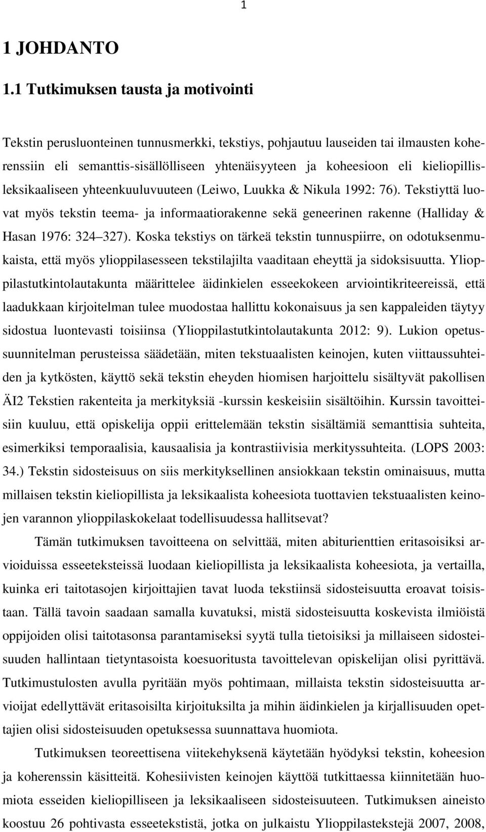 kieliopillisleksikaaliseen yhteenkuuluvuuteen (Leiwo, Luukka & Nikula 1992: 76). Tekstiyttä luovat myös tekstin teema- ja informaatiorakenne sekä geneerinen rakenne (Halliday & Hasan 1976: 324 327).