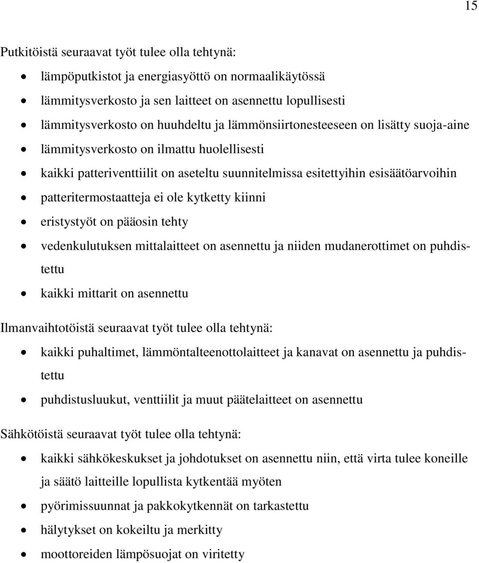 kytketty kiinni eristystyöt on pääosin tehty vedenkulutuksen mittalaitteet on asennettu ja niiden mudanerottimet on puhdistettu kaikki mittarit on asennettu Ilmanvaihtotöistä seuraavat työt tulee