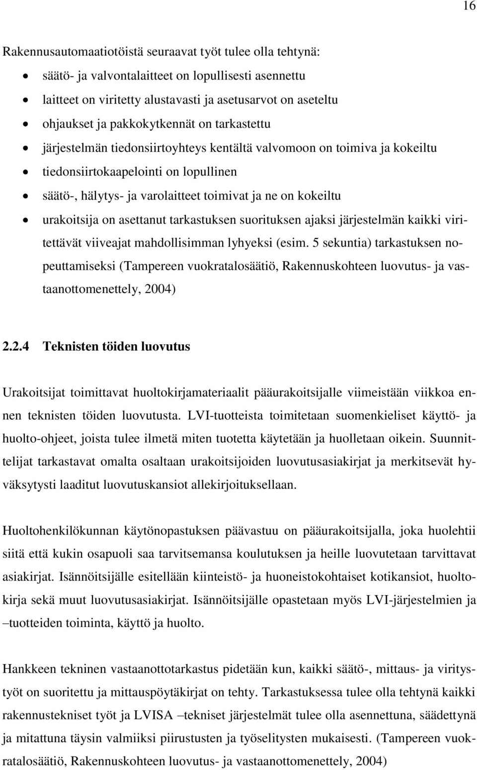 kokeiltu urakoitsija on asettanut tarkastuksen suorituksen ajaksi järjestelmän kaikki viritettävät viiveajat mahdollisimman lyhyeksi (esim.