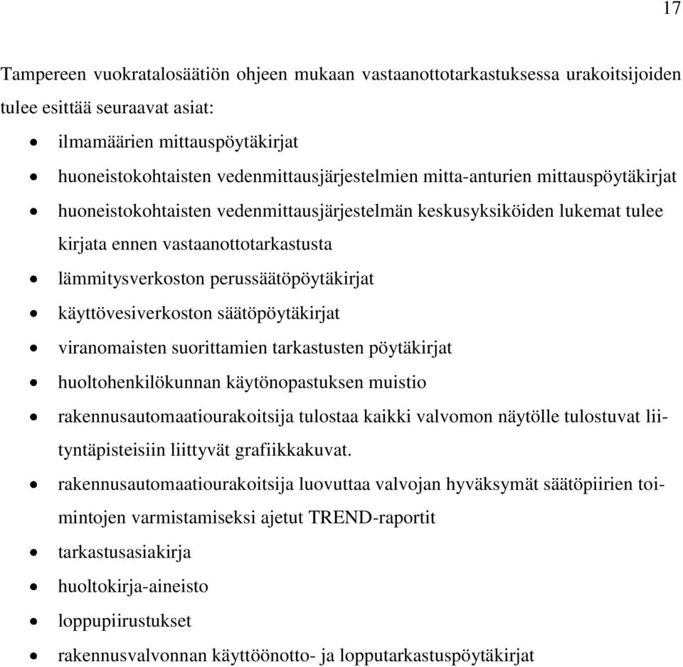 käyttövesiverkoston säätöpöytäkirjat viranomaisten suorittamien tarkastusten pöytäkirjat huoltohenkilökunnan käytönopastuksen muistio rakennusautomaatiourakoitsija tulostaa kaikki valvomon näytölle