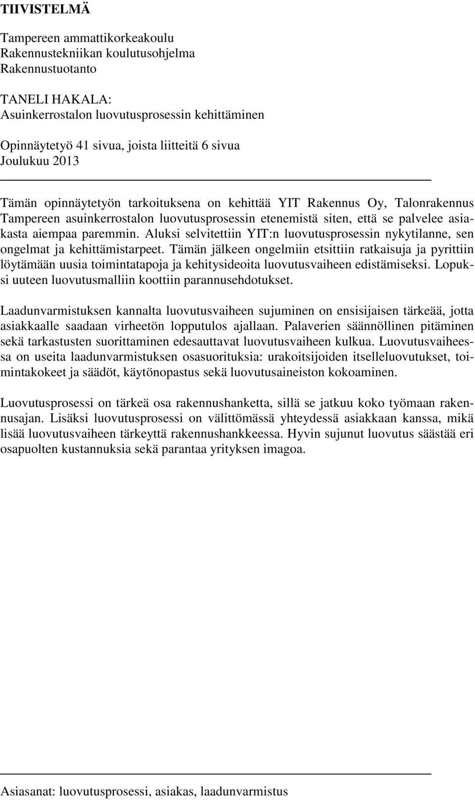 paremmin. Aluksi selvitettiin YIT:n luovutusprosessin nykytilanne, sen ongelmat ja kehittämistarpeet.