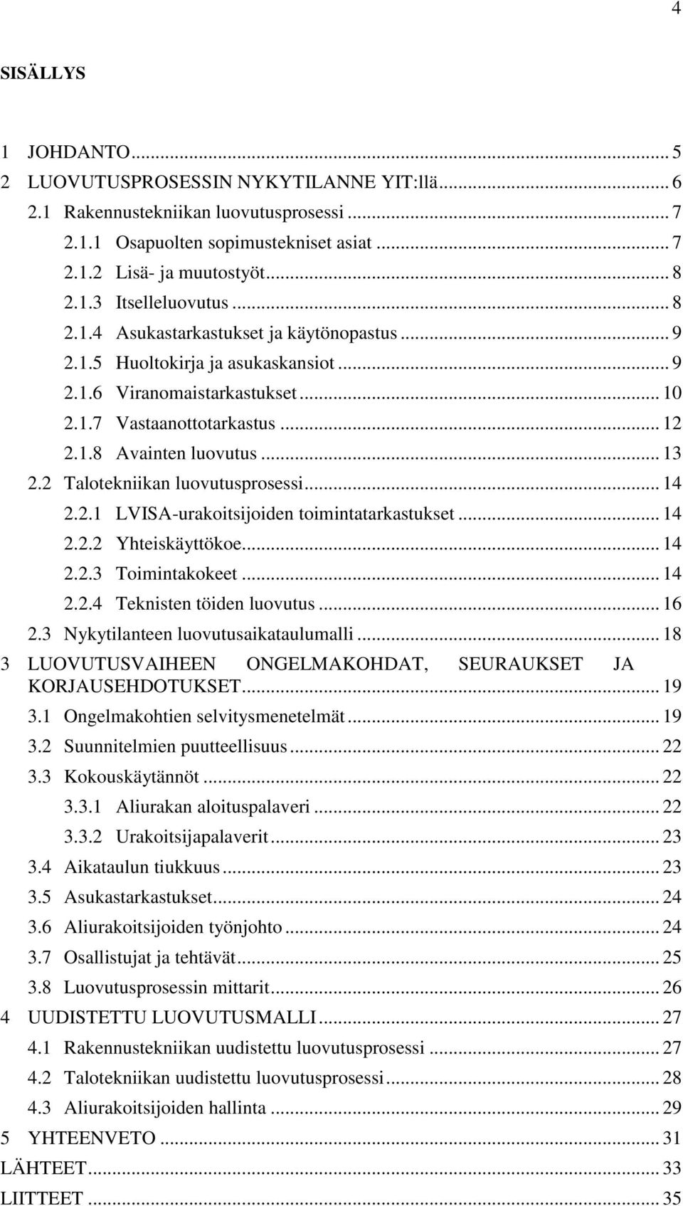 2 Talotekniikan luovutusprosessi... 14 2.2.1 LVISA-urakoitsijoiden toimintatarkastukset... 14 2.2.2 Yhteiskäyttökoe... 14 2.2.3 Toimintakokeet... 14 2.2.4 Teknisten töiden luovutus... 16 2.