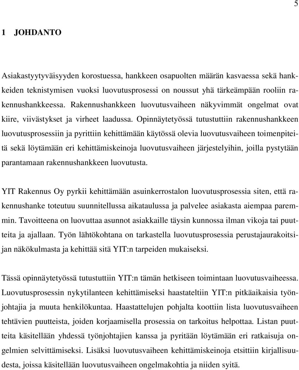 Opinnäytetyössä tutustuttiin rakennushankkeen luovutusprosessiin ja pyrittiin kehittämään käytössä olevia luovutusvaiheen toimenpiteitä sekä löytämään eri kehittämiskeinoja luovutusvaiheen