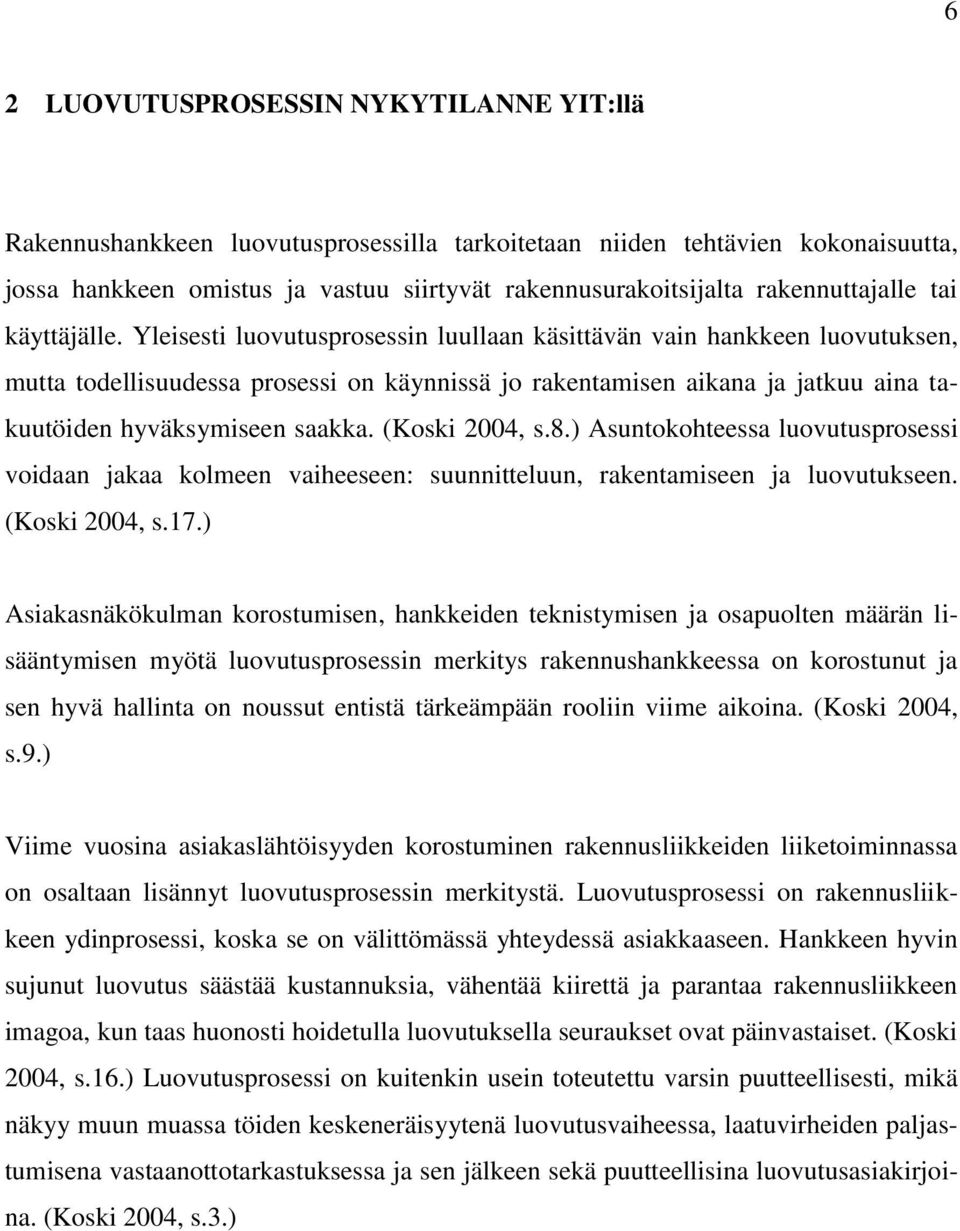 Yleisesti luovutusprosessin luullaan käsittävän vain hankkeen luovutuksen, mutta todellisuudessa prosessi on käynnissä jo rakentamisen aikana ja jatkuu aina takuutöiden hyväksymiseen saakka.