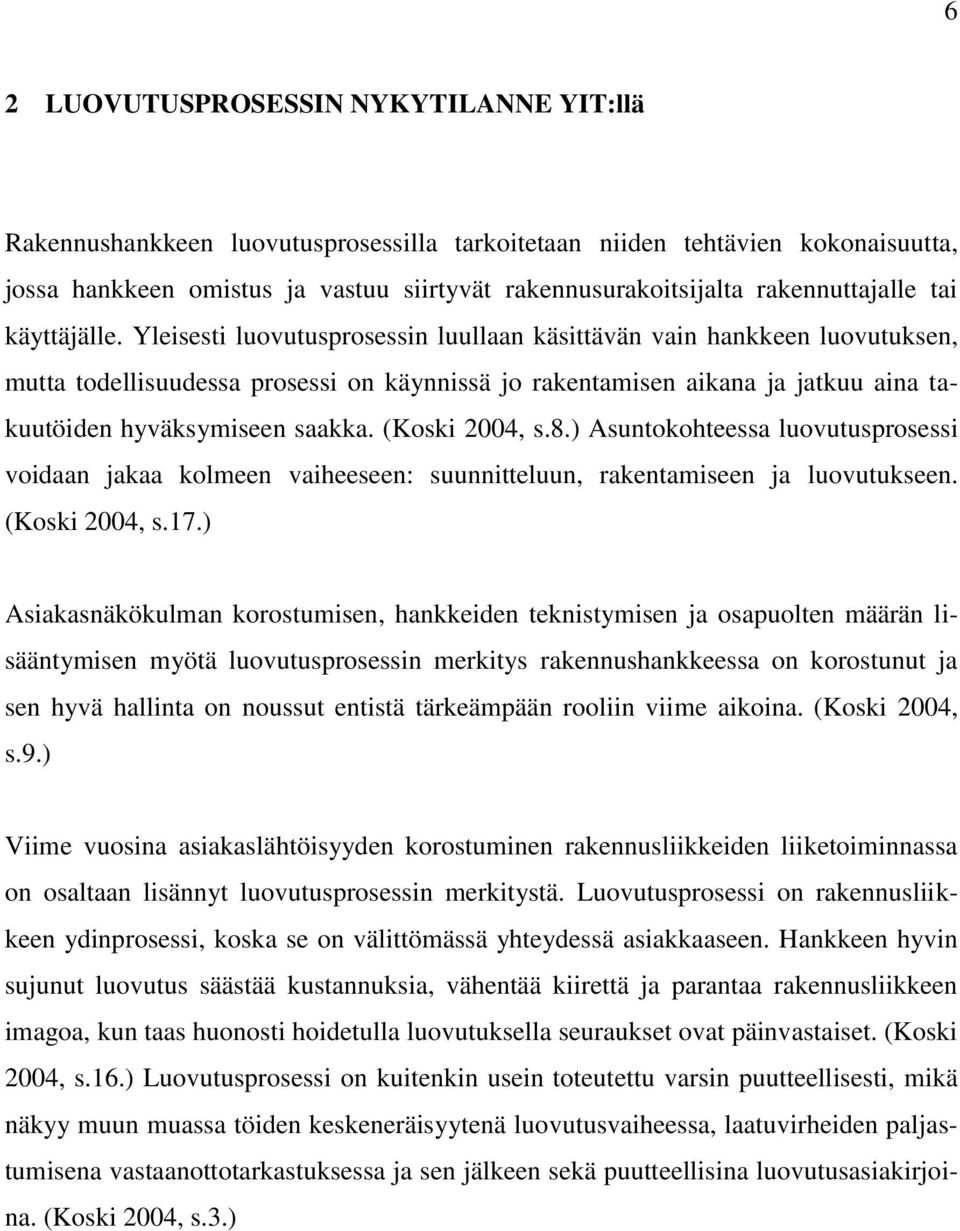 Yleisesti luovutusprosessin luullaan käsittävän vain hankkeen luovutuksen, mutta todellisuudessa prosessi on käynnissä jo rakentamisen aikana ja jatkuu aina takuutöiden hyväksymiseen saakka.