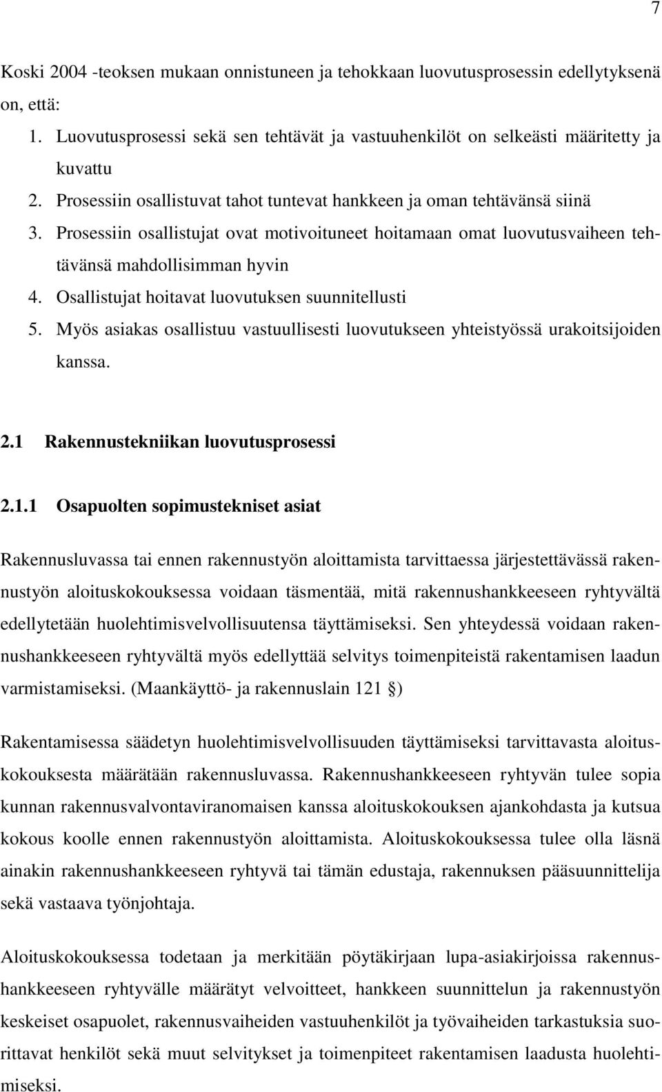 Osallistujat hoitavat luovutuksen suunnitellusti 5. Myös asiakas osallistuu vastuullisesti luovutukseen yhteistyössä urakoitsijoiden kanssa. 2.1 