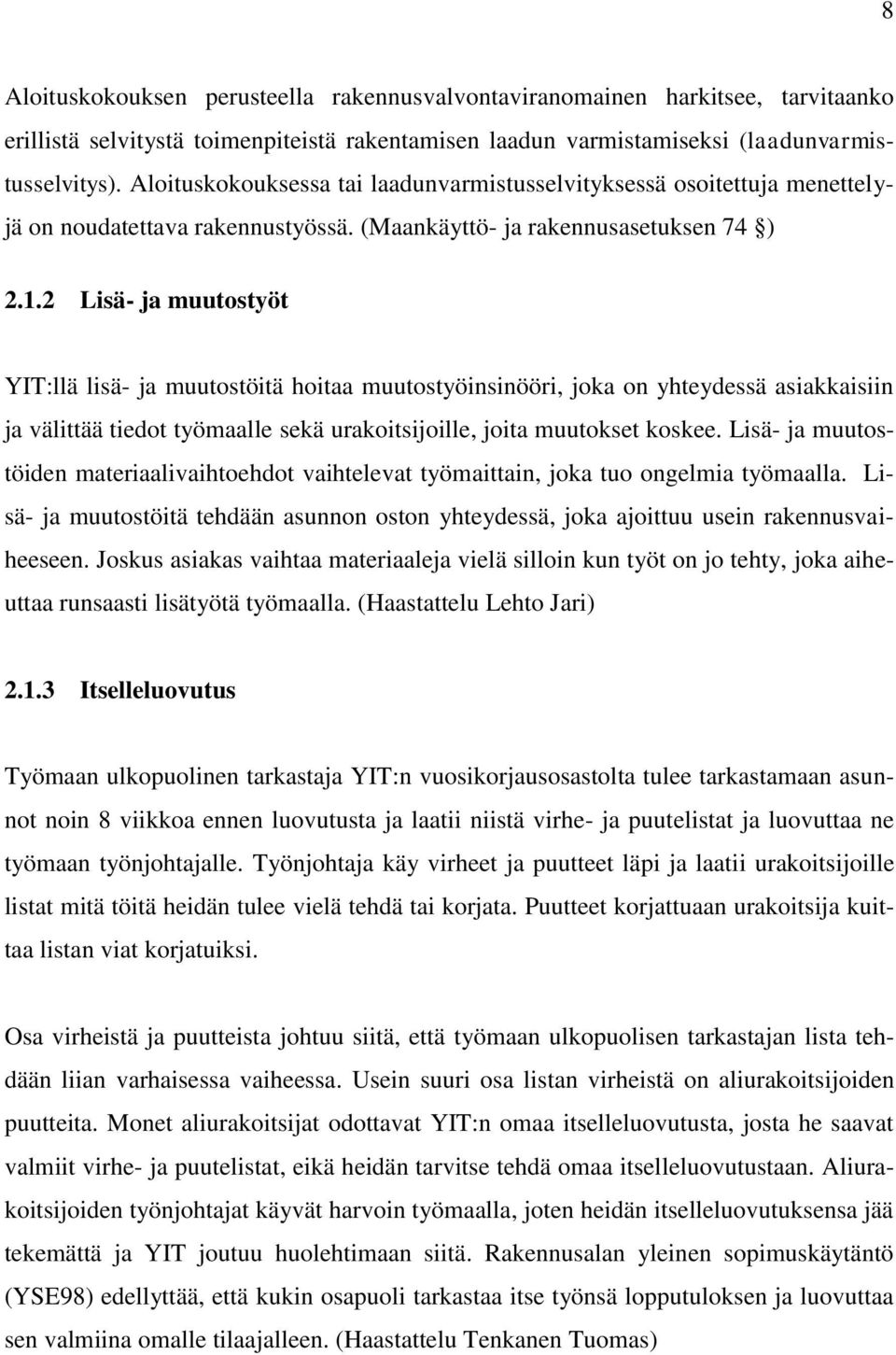 2 Lisä- ja muutostyöt YIT:llä lisä- ja muutostöitä hoitaa muutostyöinsinööri, joka on yhteydessä asiakkaisiin ja välittää tiedot työmaalle sekä urakoitsijoille, joita muutokset koskee.