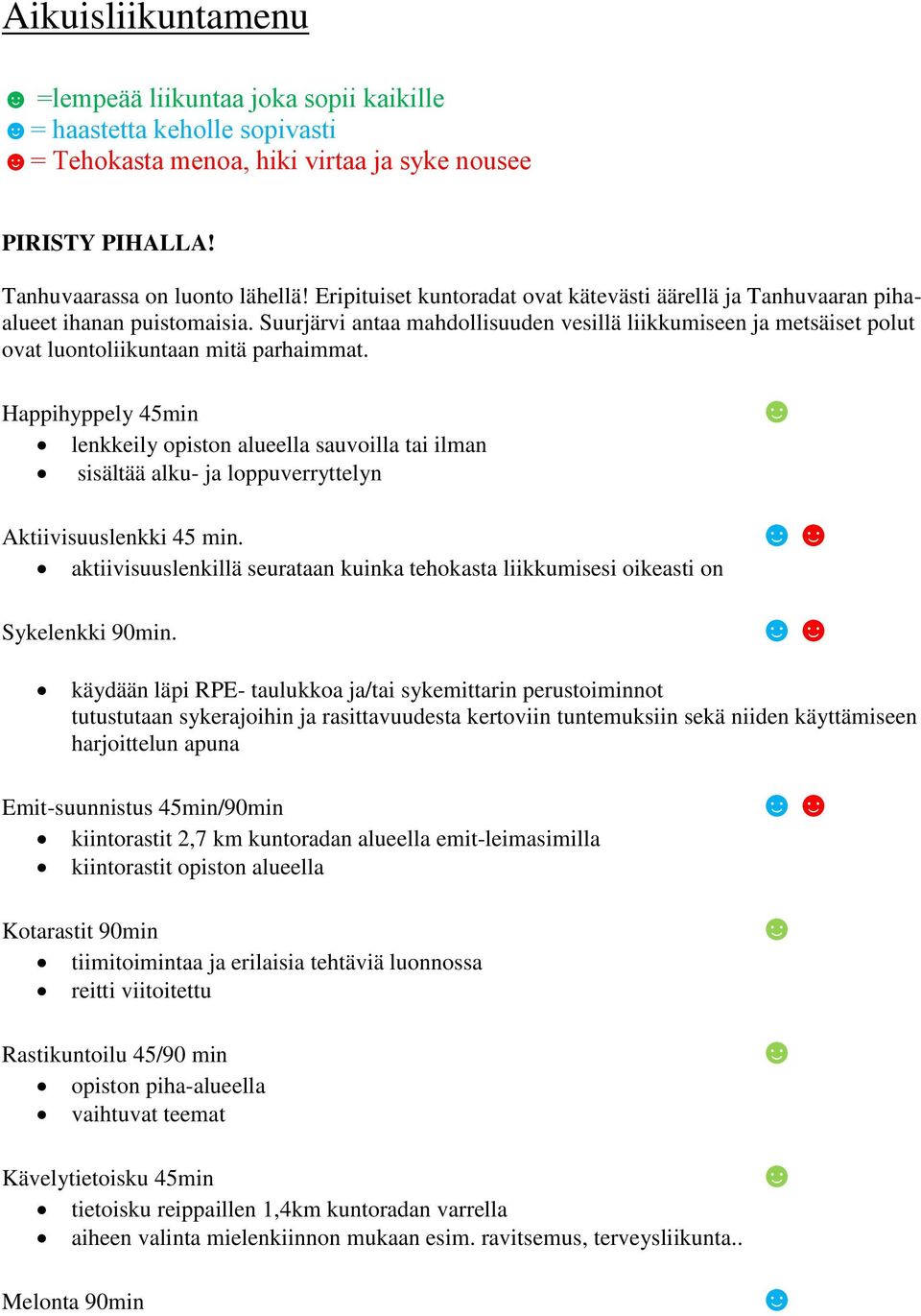 Suurjärvi antaa mahdollisuuden vesillä liikkumiseen ja metsäiset polut ovat luontoliikuntaan mitä parhaimmat.