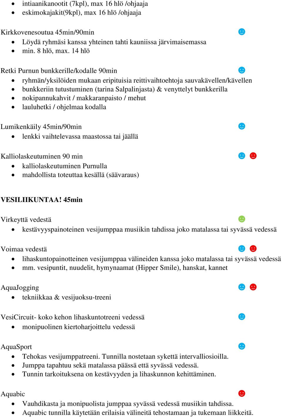 nokipannukahvit / makkaranpaisto / mehut lauluhetki / ohjelmaa kodalla Lumikenkäily 45min/90min lenkki vaihtelevassa maastossa tai jäällä Kalliolaskeutuminen 90 min kalliolaskeutuminen Purnulla