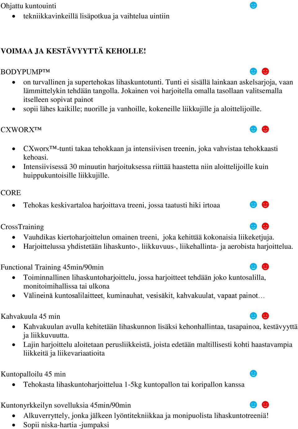 Jokainen voi harjoitella omalla tasollaan valitsemalla itselleen sopivat painot sopii lähes kaikille; nuorille ja vanhoille, kokeneille liikkujille ja aloittelijoille.