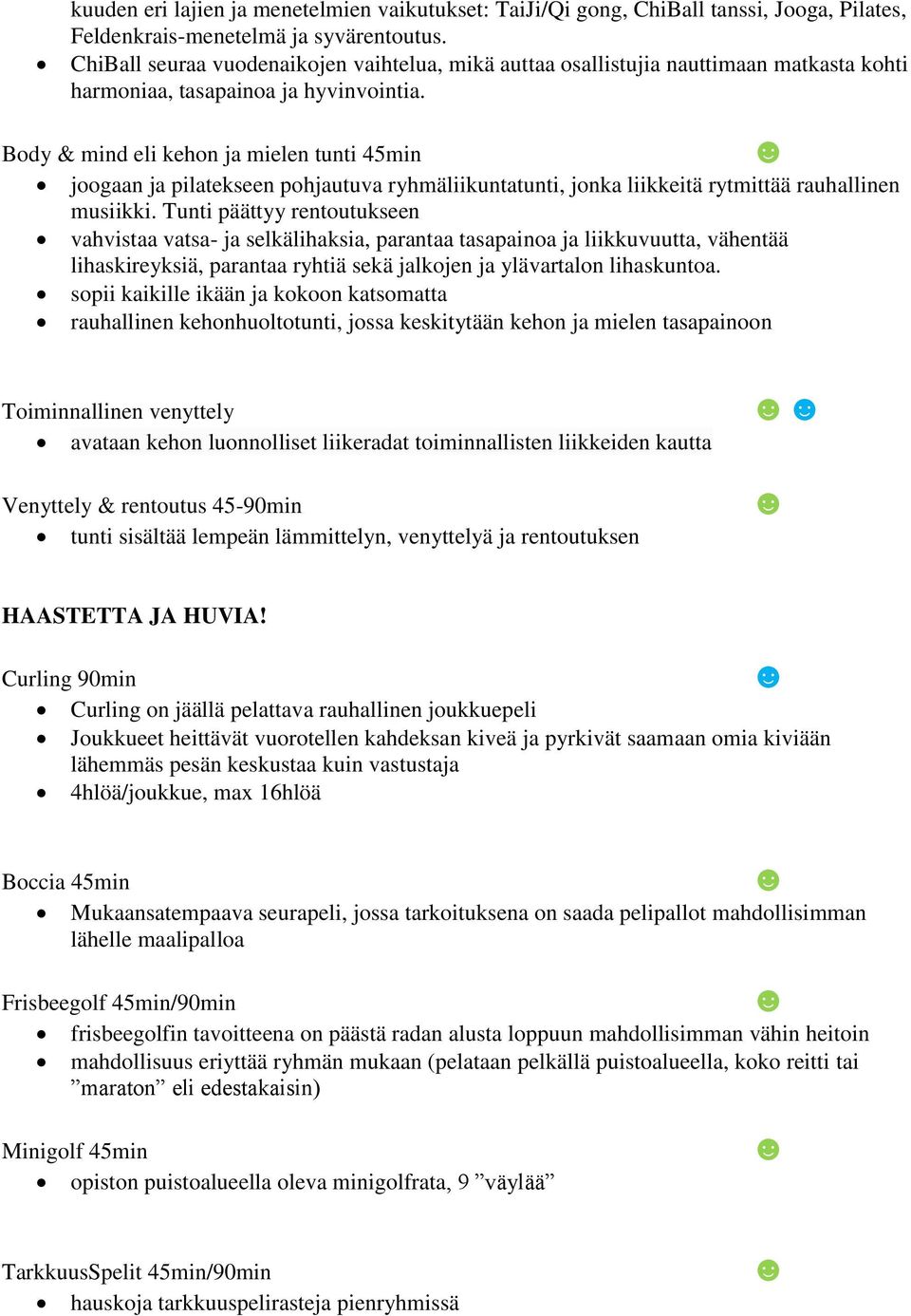 Body & mind eli kehon ja mielen tunti 45min joogaan ja pilatekseen pohjautuva ryhmäliikuntatunti, jonka liikkeitä rytmittää rauhallinen musiikki.