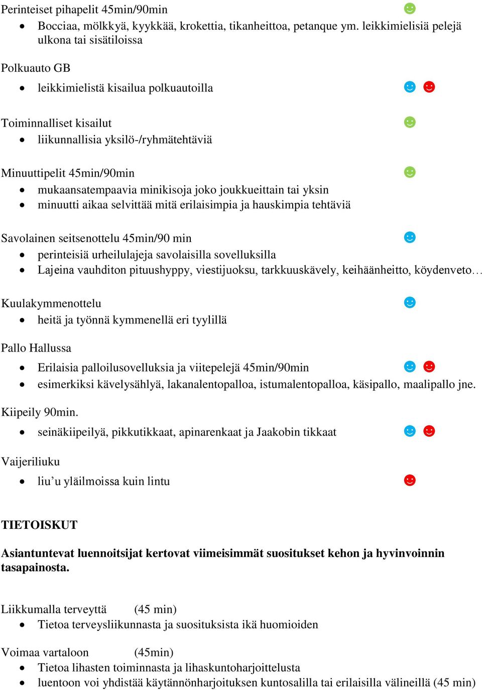 mukaansatempaavia minikisoja joko joukkueittain tai yksin minuutti aikaa selvittää mitä erilaisimpia ja hauskimpia tehtäviä Savolainen seitsenottelu 45min/90 min perinteisiä urheilulajeja