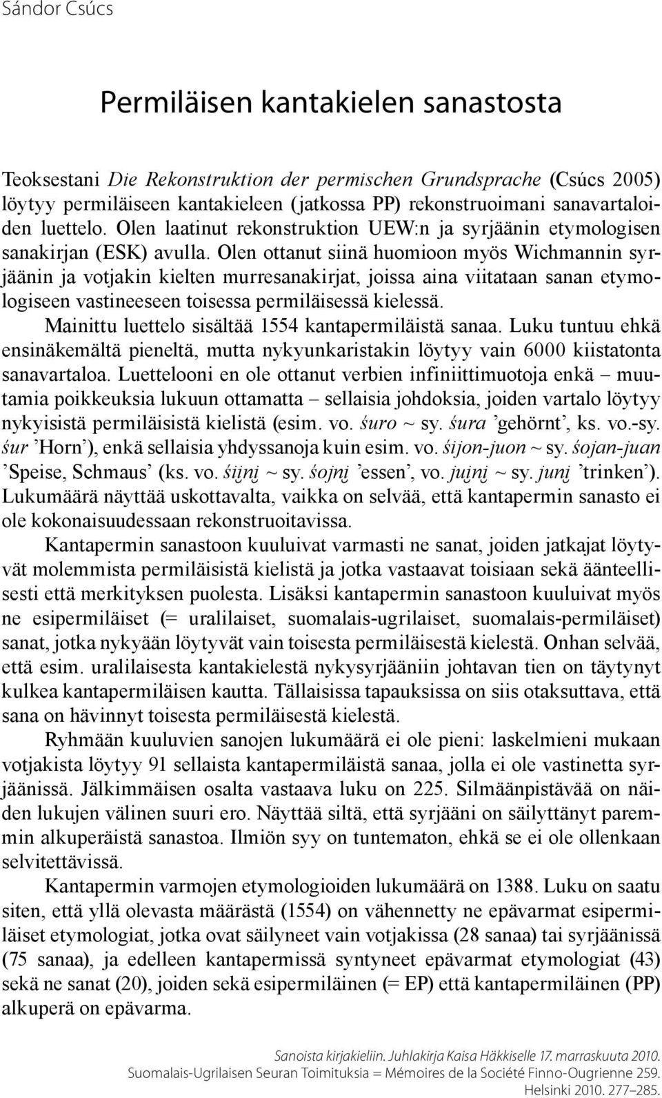 Olen ottanut siinä huomioon myös Wichmannin syrjäänin ja votjakin kielten murresanakirjat, joissa aina viitataan sanan etymologiseen vastineeseen toisessa permiläisessä kielessä.