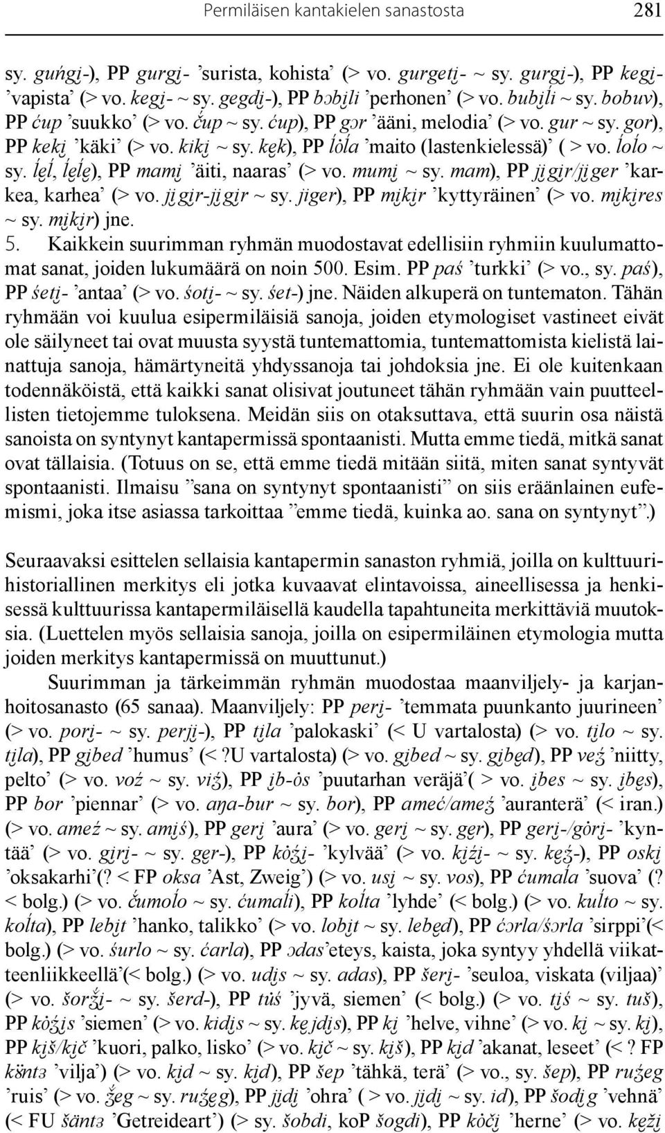 ĺe ĺ, ĺe ĺe ), PP mami äiti, naaras (> vo. mumi ~ sy. mam), PP ji gi r/ji ger karkea, karhea (> vo. ji gi r-ji gi r ~ sy. jiger), PP mi ki r kyttyräinen (> vo. mi ki res ~ sy. mi ki r) jne. 5.