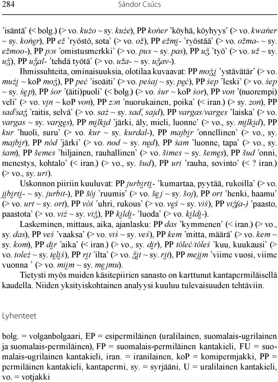 Ihmissuhteita, ominaisuuksia, olotilaa kuvaavat: PP moʒ i ystävätär (> vo. muźi ~ kop moʒ ), PP peć isoäiti (> vo. peśaj ~ sy. pe ć), PP śep leski (> vo. śep ~ sy. śe p), PP śor (äiti)puoli (< bolg.