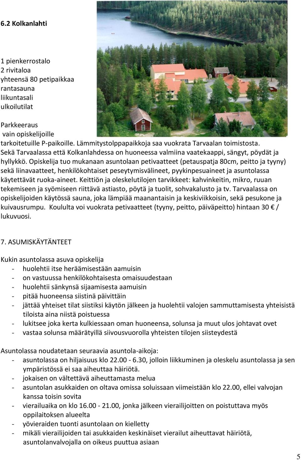 Opiskelija tuo mukanaan asuntolaan petivaatteet (petauspatja 80cm, peitto ja tyyny) sekä liinavaatteet, henkilökohtaiset peseytymisvälineet, pyykinpesuaineet ja asuntolassa käytettävät ruoka-aineet.