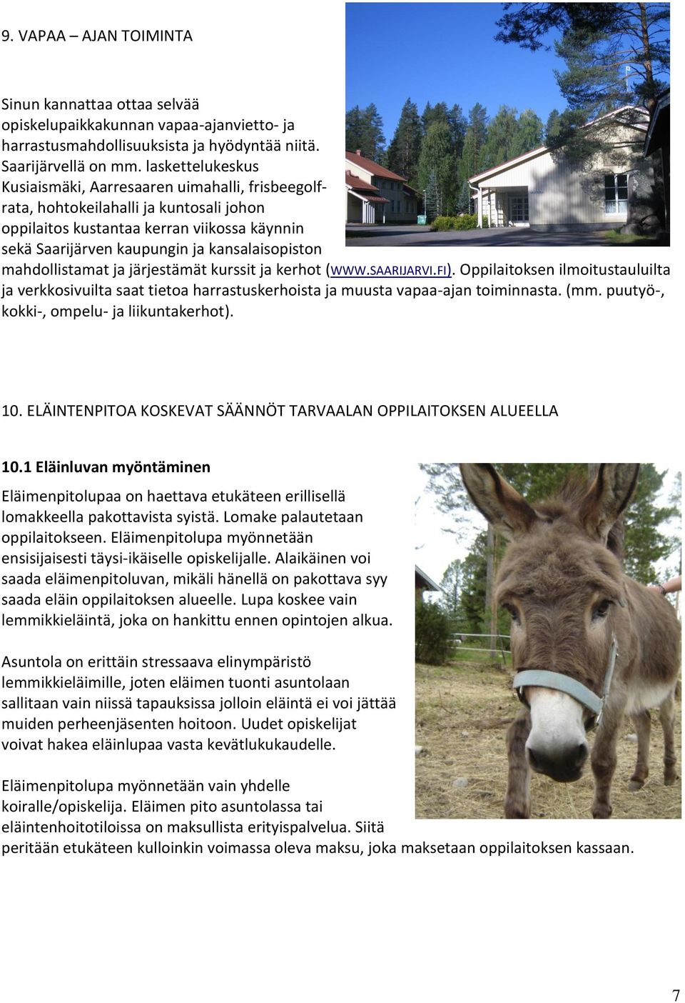 mahdollistamat ja järjestämät kurssit ja kerhot (WWW.SAARIJARVI.FI). Oppilaitoksen ilmoitustauluilta ja verkkosivuilta saat tietoa harrastuskerhoista ja muusta vapaa-ajan toiminnasta. (mm.