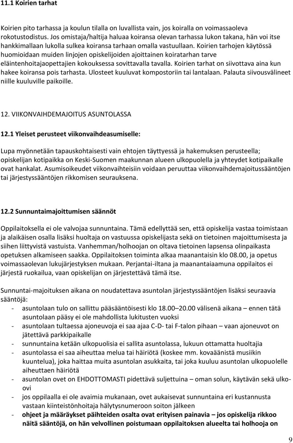 Koirien tarhojen käytössä huomioidaan muiden linjojen opiskelijoiden ajoittainen koiratarhan tarve eläintenhoitajaopettajien kokouksessa sovittavalla tavalla.