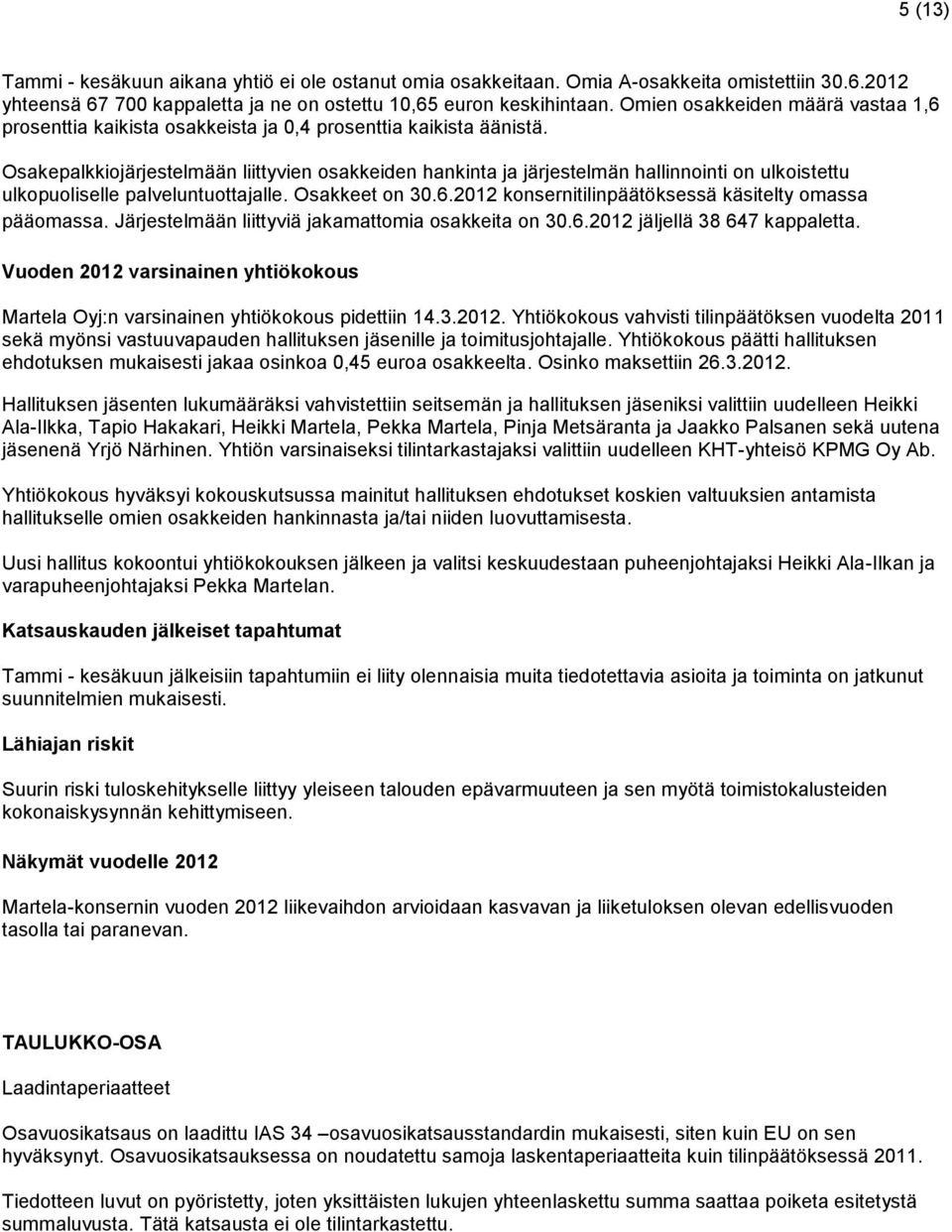 Osakepalkkiojärjestelmään liittyvien osakkeiden hankinta ja järjestelmän hallinnointi on ulkoistettu ulkopuoliselle palveluntuottajalle. Osakkeet on 30.6.