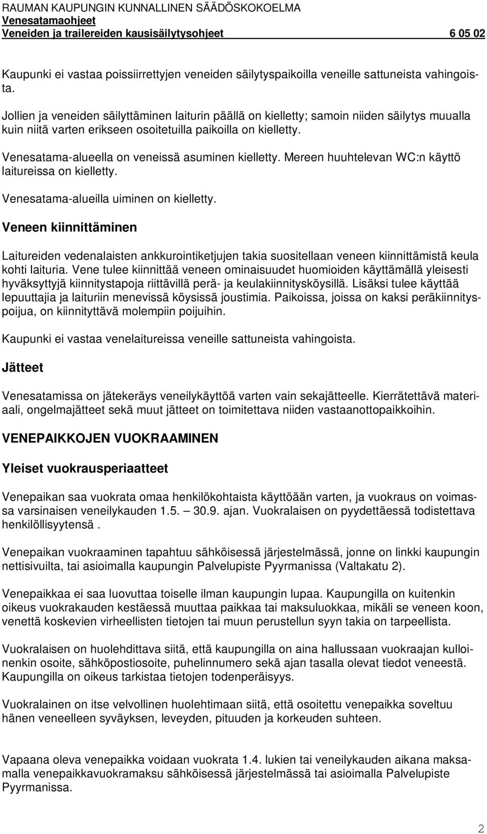 Venesatama-alueella on veneissä asuminen kielletty. Mereen huuhtelevan WC:n käyttö laitureissa on kielletty. Venesatama-alueilla uiminen on kielletty.