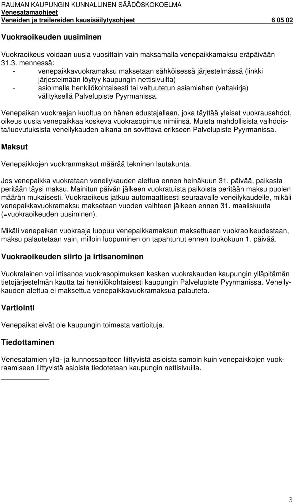 (valtakirja) välityksellä Palvelupiste Pyyrmanissa. Venepaikan vuokraajan kuoltua on hänen edustajallaan, joka täyttää yleiset vuokrausehdot, oikeus uusia venepaikkaa koskeva vuokrasopimus nimiinsä.