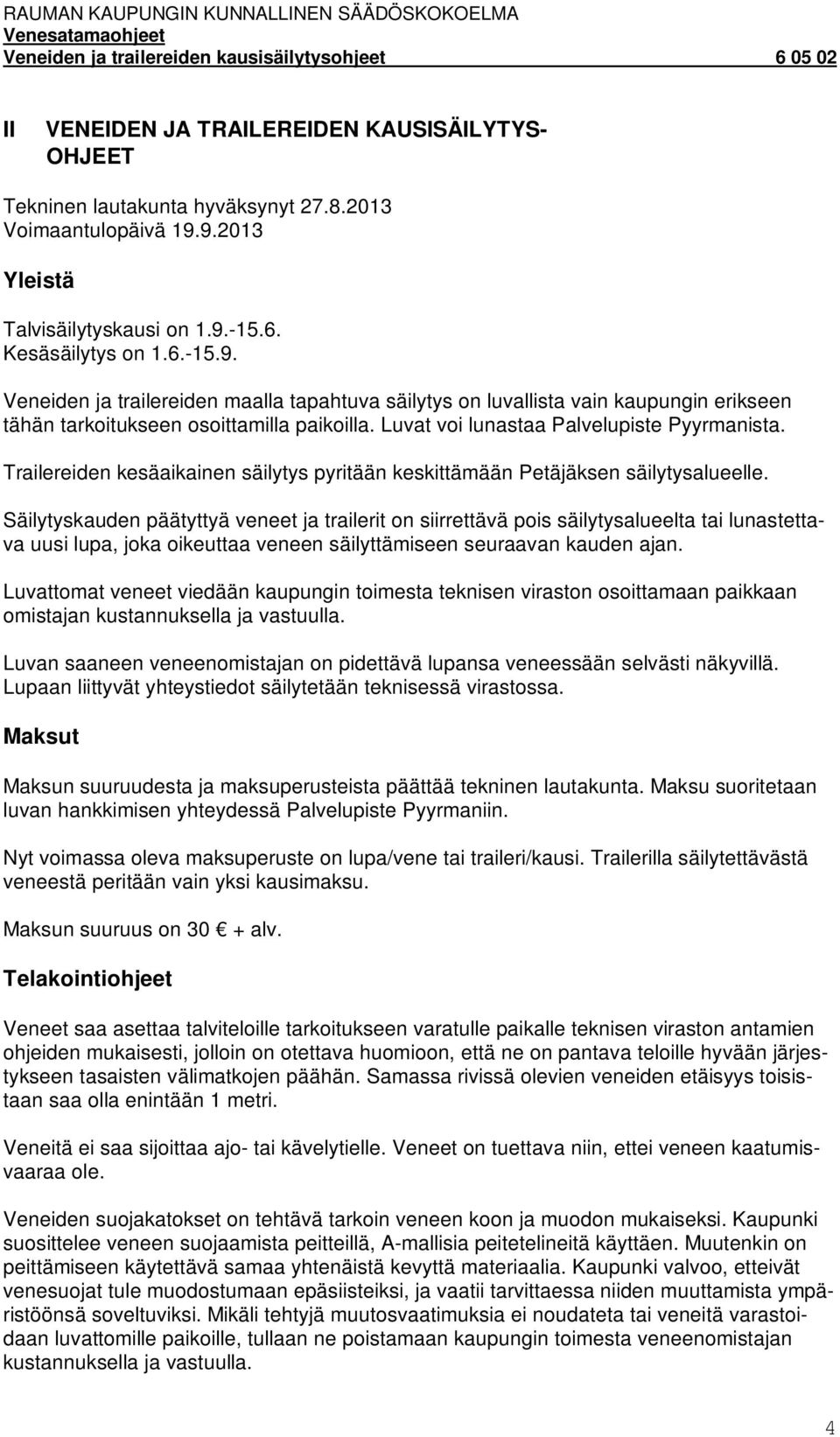 Luvat voi lunastaa Palvelupiste Pyyrmanista. Trailereiden kesäaikainen säilytys pyritään keskittämään Petäjäksen säilytysalueelle.