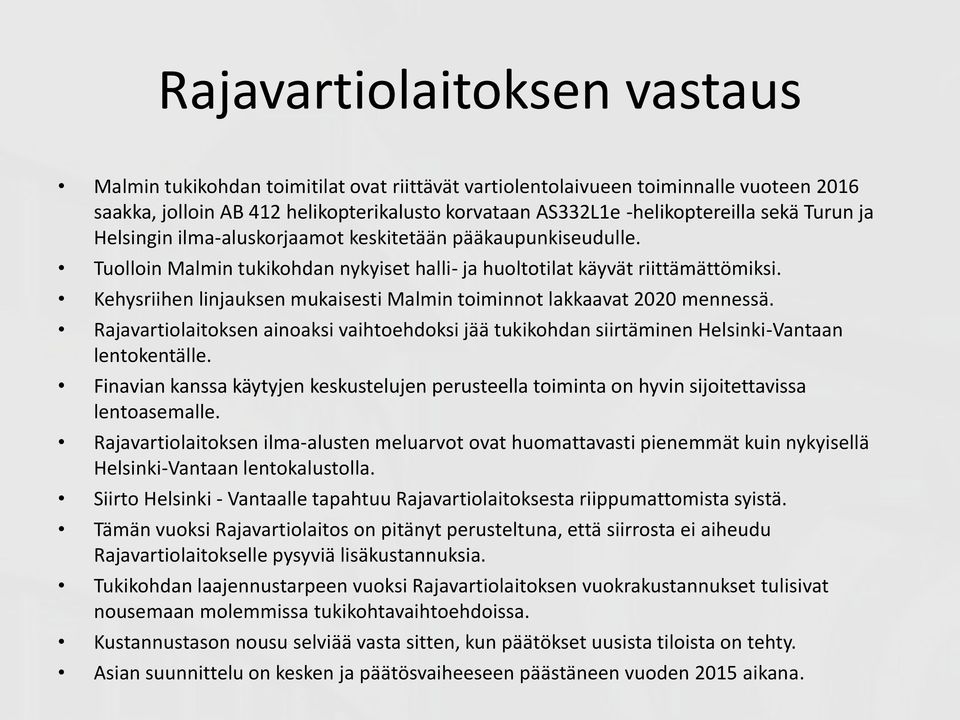 Kehysriihen linjauksen mukaisesti Malmin toiminnot lakkaavat 2020 mennessä. Rajavartiolaitoksen ainoaksi vaihtoehdoksi jää tukikohdan siirtäminen Helsinki-Vantaan lentokentälle.