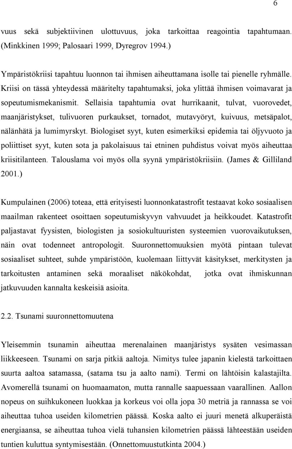 Sellaisia tapahtumia ovat hurrikaanit, tulvat, vuorovedet, maanjäristykset, tulivuoren purkaukset, tornadot, mutavyöryt, kuivuus, metsäpalot, nälänhätä ja lumimyrskyt.