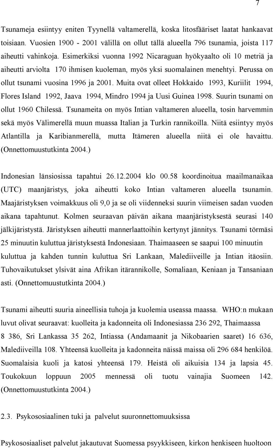 Muita ovat olleet Hokkaido 1993, Kuriilit 1994, Flores Island 1992, Jaava 1994, Mindro 1994 ja Uusi Guinea 1998. Suurin tsunami on ollut 1960 Chilessä.